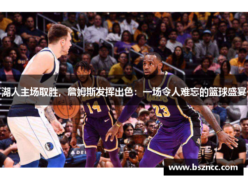湖人主场取胜，詹姆斯发挥出色：一场令人难忘的篮球盛宴