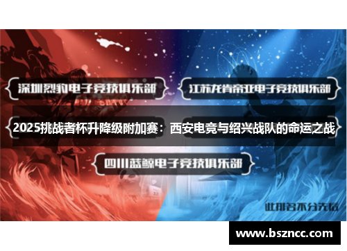 2025挑战者杯升降级附加赛：西安电竞与绍兴战队的命运之战