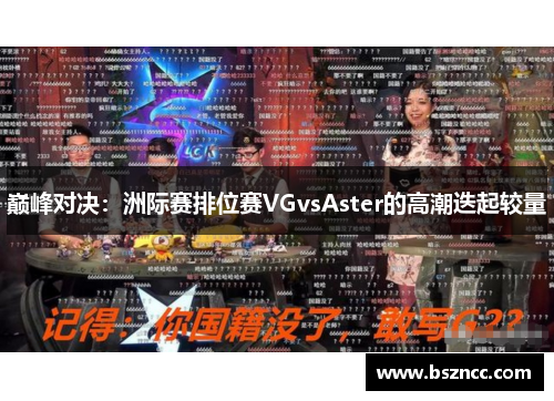 巅峰对决：洲际赛排位赛VGvsAster的高潮迭起较量